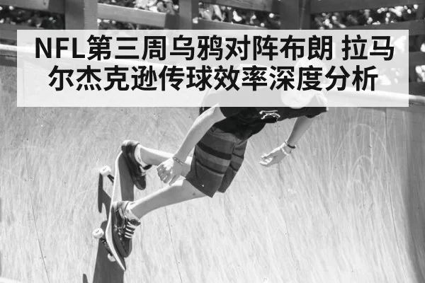 NFL第三周乌鸦对阵布朗 拉马尔杰克逊传球效率深度分析